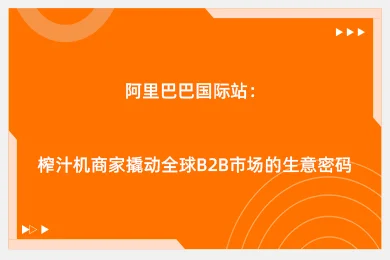 阿里巴巴国际站:榨汁机商家撬动全球B2B市场的生意密码