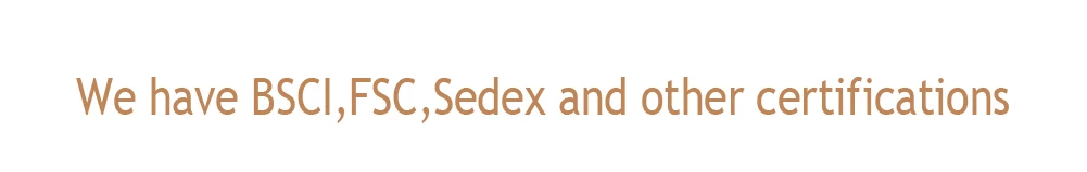 We have BSCI, FSC, Sedex andother certifications