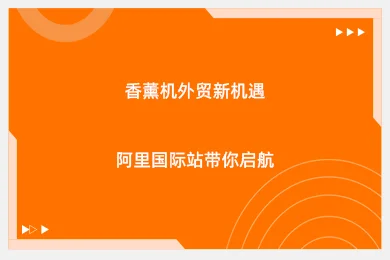 香薰机外贸新机遇，阿里国际站带你启航​