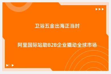 卫浴五金出海正当时，阿里国际站助B2B企业撬动全球市场