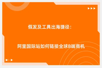 假发及工具出海捷径:阿里国际站如何链接全球B端商机