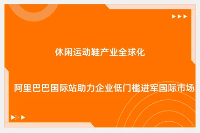 休闲运动鞋产业全球化：阿里巴巴国际站助力企业低门槛进军国际市场