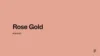 Rose Gold