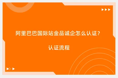 阿里巴巴国际站金品诚企怎么认证？认证流程