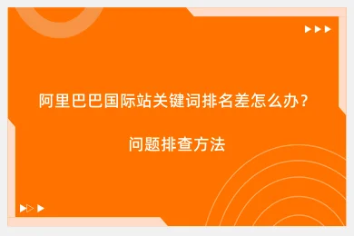 阿里巴巴国际站关键词排名差怎么办？问题排查方法