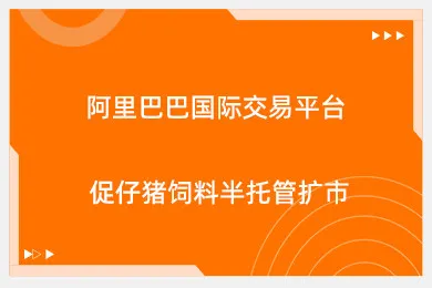 阿里巴巴国际交易平台促仔猪饲料半托管扩市