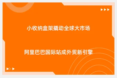 小收纳盒架撬动全球大市场，阿里巴巴国际站成外贸新引擎