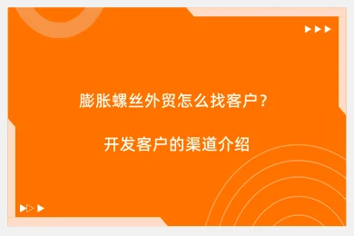 膨胀螺丝外贸怎么找客户？开发客户的渠道介绍