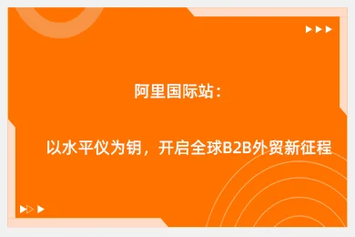 阿里国际站：以水平仪为钥，开启全球B2B外贸新征程