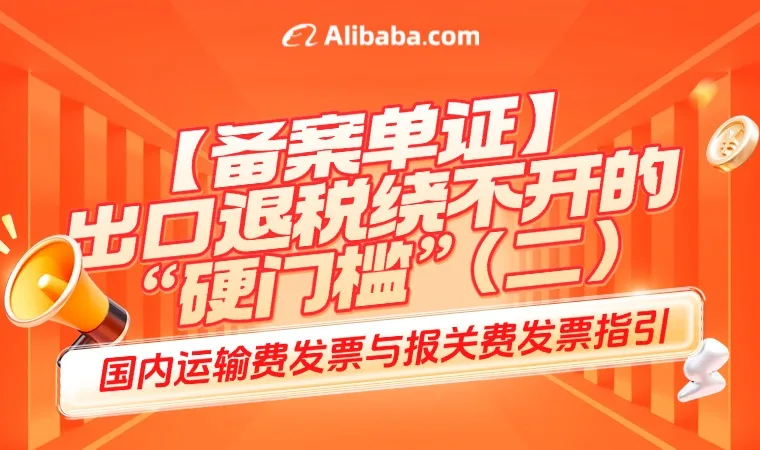 【备案单证】出口退税绕不开的“硬门槛”——国内运输费与报关费发票指引