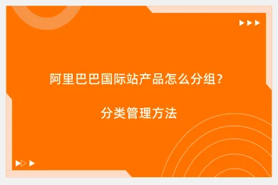 阿里巴巴国际站产品怎么分组？分类管理方法