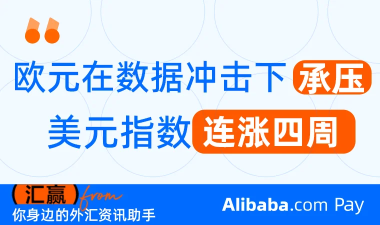 【每周汇客厅】美元指数连涨四周 欧元在经济数据冲击下承压