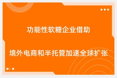 功能性软糖企业借助境外电商和半托管加速全球扩张