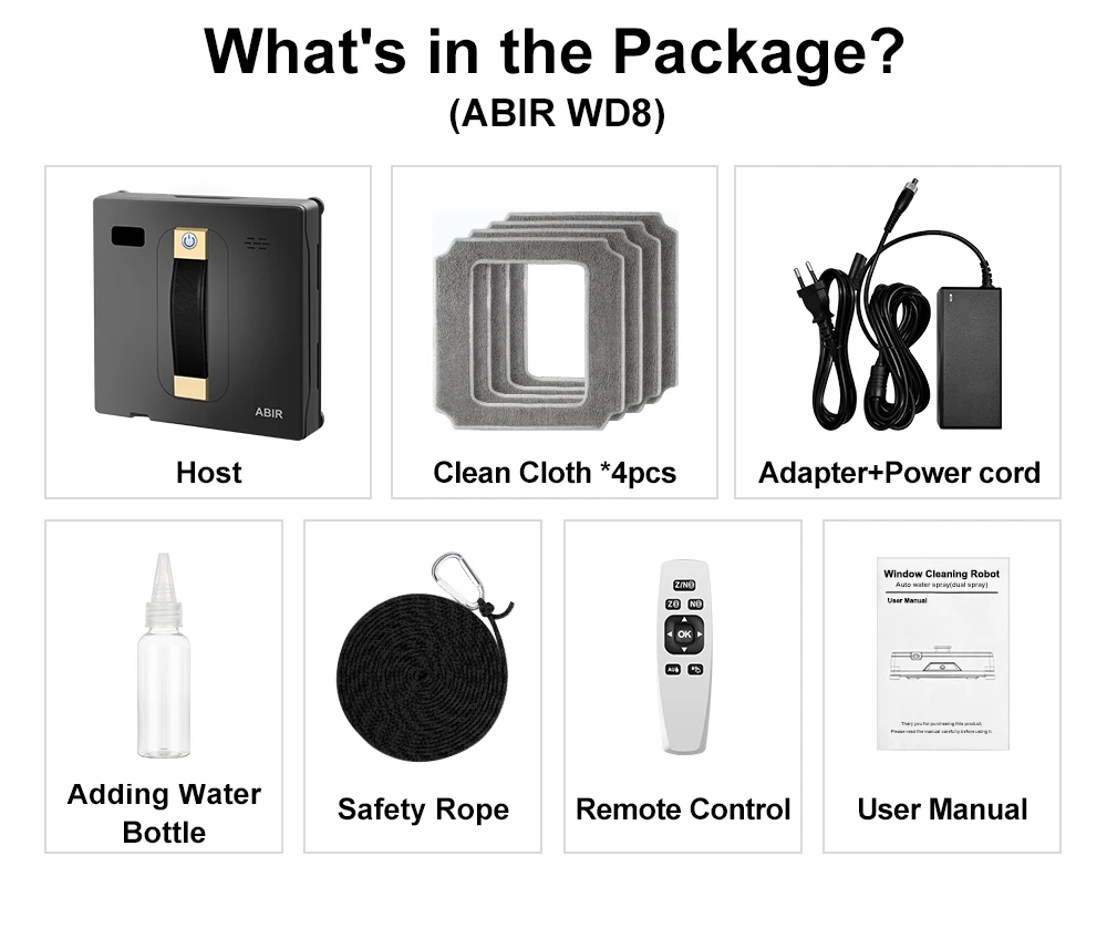 What's in the Package? (ABIR WD8) Host, Clean Cloth 4pcs, Adapter + Power Cord, Adding Water Bootle, Safety rope, Remote Control, User manual 