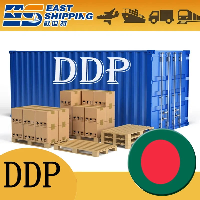 East Shipping Agent Ddp To Bangladesh FCL LCL Chinese Freight Forwarder International Shipping DDP From China To Bangladesh