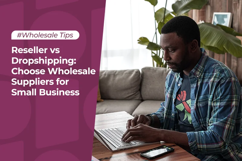 Reseller vs Dropshipping Choose Right Wholesale Suppliers for Small