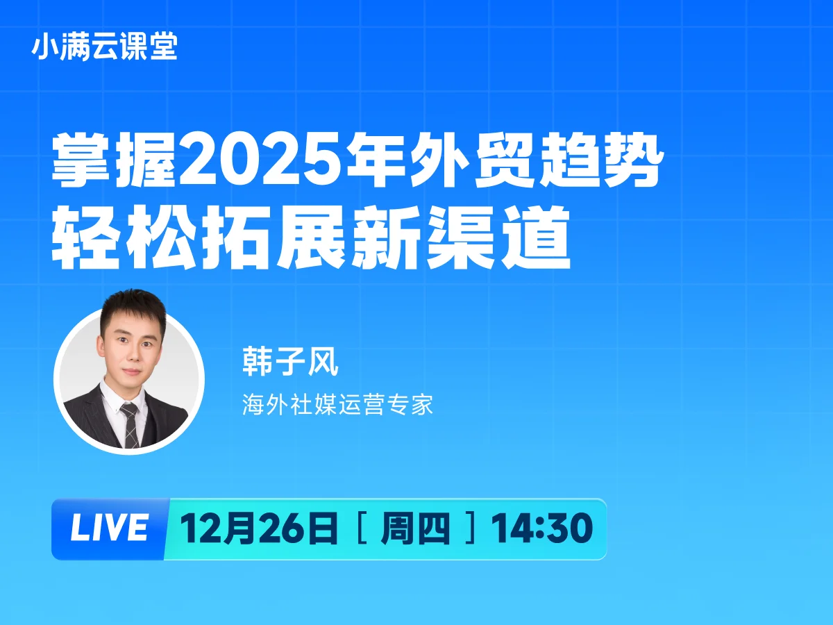 12月26日 【小满云课堂】掌握2025年外贸趋势轻松拓展新渠道