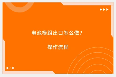 电池模组出口怎么做？操作流程