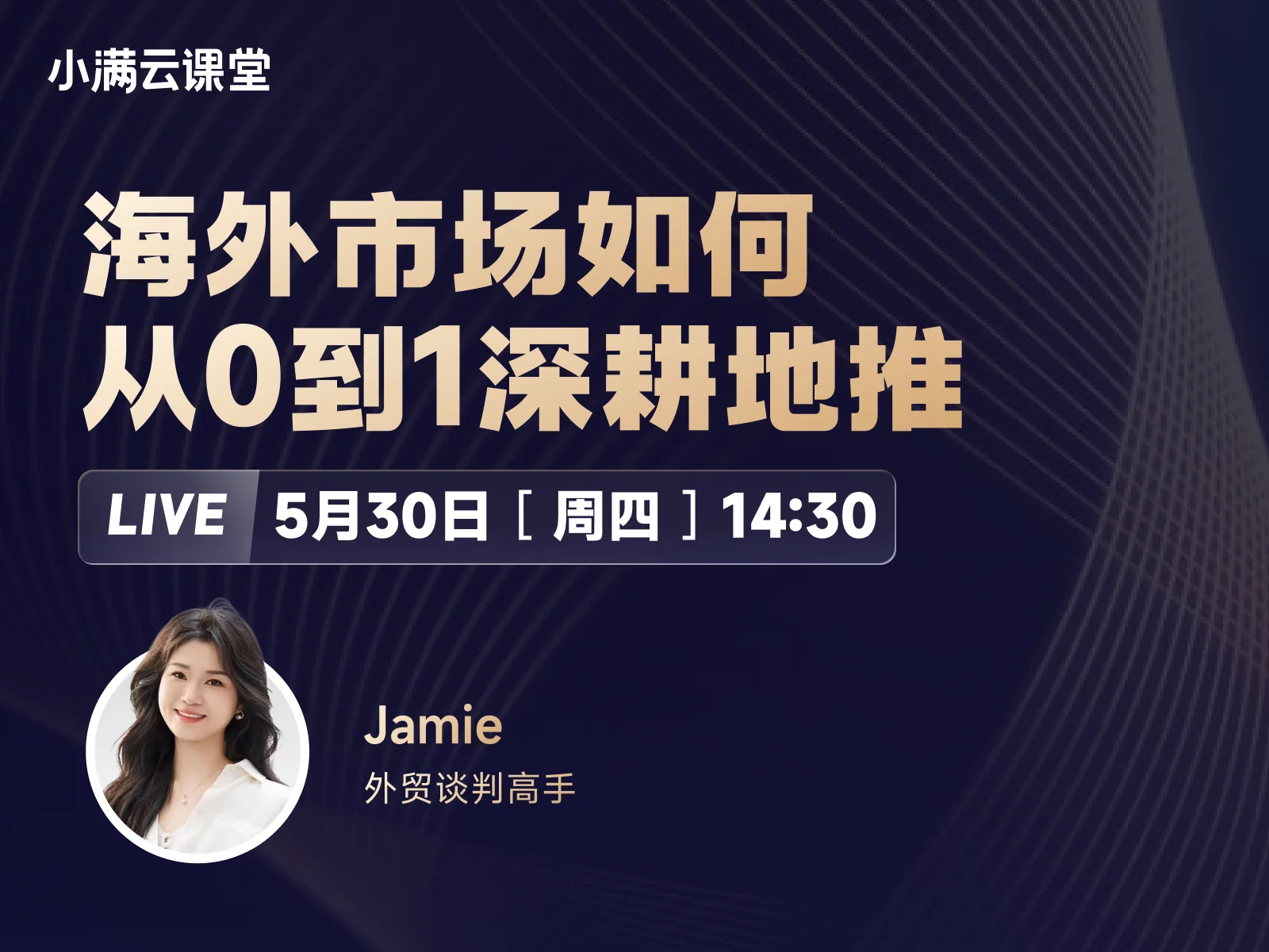 5月30日【小满云课堂】海外市场如何从0到1深耕地推