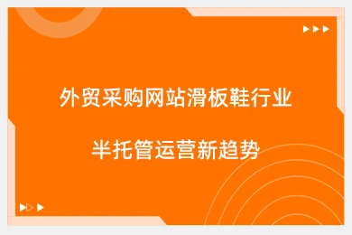 外贸采购网站滑板鞋行业半托管运营新趋势