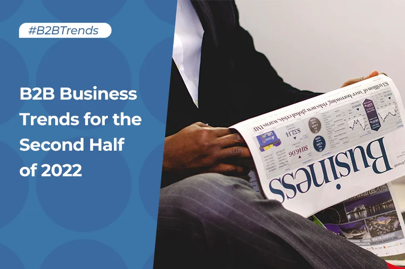 8 B2B Business Trends for the Second Half of 2022