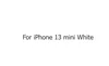 สำหรับ iPhone 13 MINI สีขาว