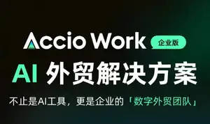 Accio Work企业版上线——不止是AI工具，更是企业的数字外贸团队