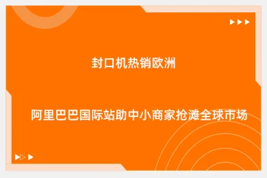 封口机热销欧洲！阿里巴巴国际站助中小商家抢滩全球市场