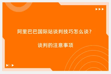 阿里巴巴国际站谈判技巧怎么谈？谈判的注意事项
