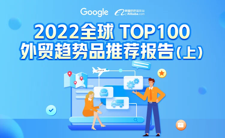 Google和阿里巴巴国际站联合发布：2022全球TOP100外贸趋势品推荐报告（上）