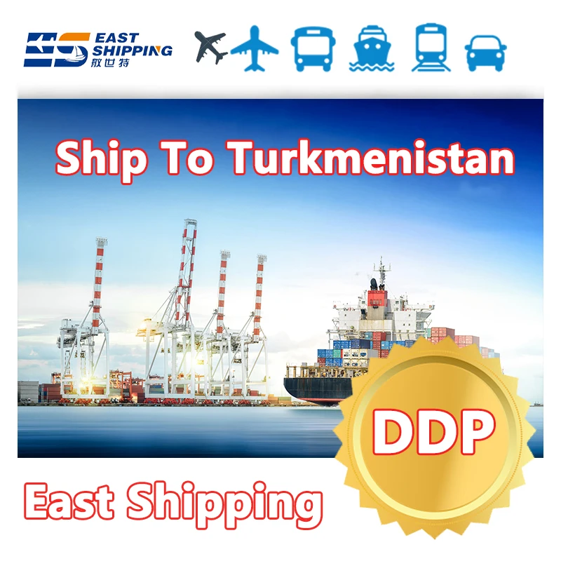 East Shipping To Turkmenistan Shipping Agent Freight Forwarder Sea Freight Container DDP Door To Door Shipping To Turkmenistan