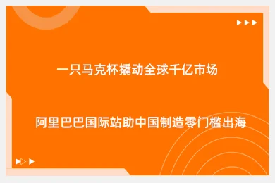 一只马克杯撬动全球千亿市场！阿里巴巴国际站助中国制造零门槛出海