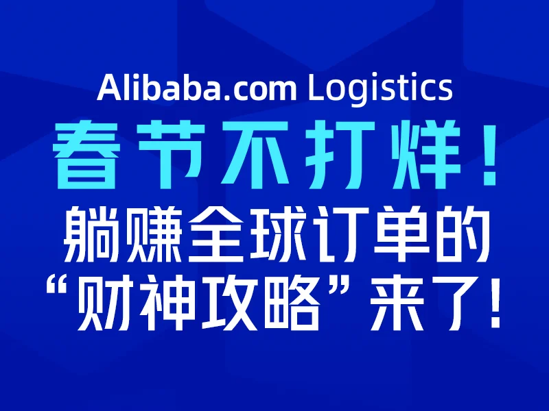 春节不打烊！躺赚全球订单的“财神攻略”来了！
